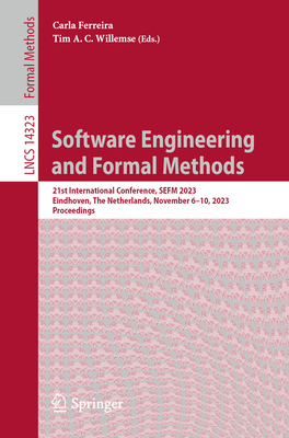 Software Engineering and Formal Methods: 21st International Conference, SEFM 2023, Eindhoven, The Netherlands, November 6-10, 2023, Proceedings - Ferreira, Carla (Editor), and Willemse, Tim A. C. (Editor)