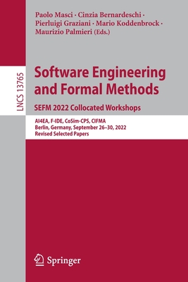 Software Engineering and Formal Methods. SEFM 2022 Collocated Workshops: AI4EA, F-IDE, CoSim-CPS, CIFMA, Berlin, Germany, September 26-30, 2022, Revised Selected Papers - Masci, Paolo (Editor), and Bernardeschi, Cinzia (Editor), and Graziani, Pierluigi (Editor)