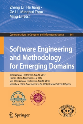 Software Engineering and Methodology for Emerging Domains: 16th National Conference, Nasac 2017, Harbin, China, November 4-5, 2017, and 17th National Conference, Nasac 2018, Shenzhen, China, November 23-25, 2018, Revised Selected Papers - Li, Zheng (Editor), and Jiang, He (Editor), and Li, Ge (Editor)