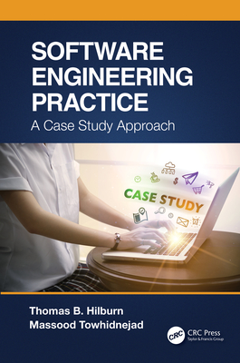 Software Engineering Practice: A Case Study Approach - Hilburn, Thomas B, and Towhidnejad, Massood
