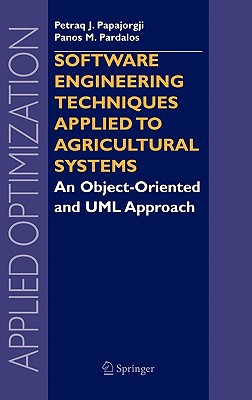 Software Engineering Techniques Applied to Agricultural Systems: An Object-Oriented and UML Approach - Papajorgji, Petraq J, and Pardalos, Panos M, and Papajorgi, P J