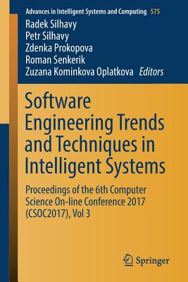 Software Engineering Trends and Techniques in Intelligent Systems: Proceedings of the 6th Computer Science On-Line Conference 2017 (Csoc2017), Vol 3 - Silhavy, Radek (Editor), and Silhavy, Petr (Editor), and Prokopova, Zdenka (Editor)