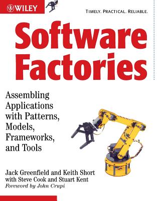 Software Factories: Assembling Applications with Patterns, Models, Frameworks, and Tools - Greenfield, Jack, and Short, Keith, and Cook, Steve