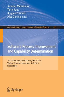 Software Process Improvement and Capability Determination: 14th International Conference, SPICE 2014, Vilnius, Lithuania, November 4-6, 2014. Proceedings - Mitasiunas, Antanas (Editor), and Rout, Terry (Editor), and O'Connor, Rory V. (Editor)