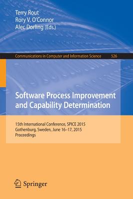 Software Process Improvement and Capability Determination: 15th International Conference, Spice 2015, Gothenburg, Sweden, June 16-17, 2015. Proceedings - Rout, Terry (Editor), and O'Connor, Rory V (Editor), and Dorling, Alec (Editor)