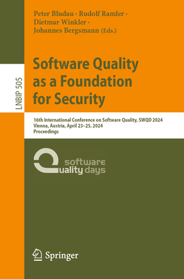 Software Quality as a Foundation for Security: 16th International Conference on Software Quality, SWQD 2024, Vienna, Austria, April 23-25, 2024, Proceedings - Bludau, Peter (Editor), and Ramler, Rudolf (Editor), and Winkler, Dietmar (Editor)
