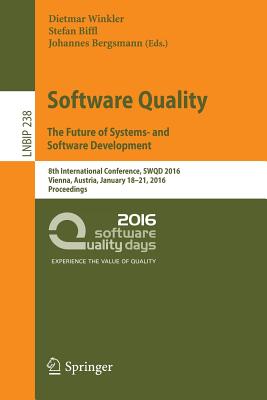 Software Quality. the Future of Systems- And Software Development: 8th International Conference, Swqd 2016, Vienna, Austria, January 18-21, 2016, Proceedings - Winkler, Dietmar (Editor), and Biffl, Stefan (Editor), and Bergsmann, Johannes (Editor)