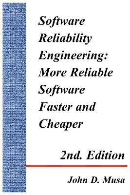 Software Reliability Engineering: More Reliable Software Faster and Cheaper 2nd Edition - Musa, John D