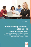Software Requirements: Closing the User-Developer Gap - Technical Writer as Facilitator Between User and Developer During the Software Requirements Analysis Phase