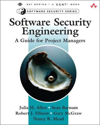 Software Security Engineering: A Guide for Project Managers - Allen, Julia, and Barnum, Sean, and Ellison, Robert