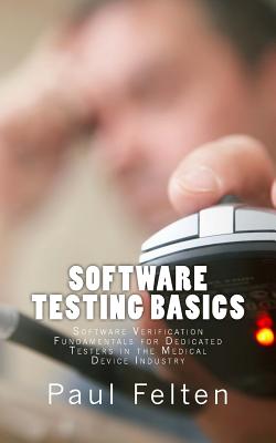 Software Testing Basics: Software Verification Fundamentals for Dedicated Testers in the Medical Device Industry - Felten, Paul