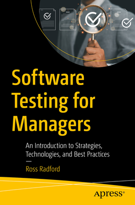 Software Testing for Managers: An Introduction to Strategies, Technologies, and Best Practices - Radford, Ross