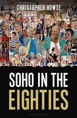 Soho in the Eighties - Howse, Christopher