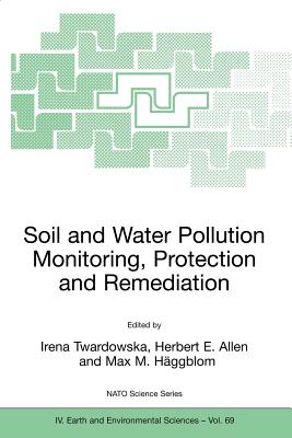 Soil and Water Pollution Monitoring, Protection and Remediation - Twardowska, Irena (Editor), and Stefaniak, Sebastian (Managing editor), and Allen, Herbert E. (Editor)