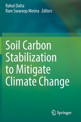 Soil Carbon Stabilization to Mitigate Climate Change - Datta, Rahul (Editor), and Meena, Ram Swaroop (Editor)