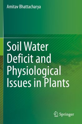 Soil Water Deficit and Physiological Issues in Plants - Bhattacharya, Amitav