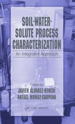 Soil-Water-Solute Process Characterization: An Integrated Approach - Alvarez-Benedi, Javier (Editor), and Munoz-Carpena, Rafael (Editor)