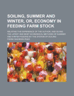 Soiling, Summer and Winter, Or, Economy in Feeding Farm Stock: Relating the Experience of the Author, and Giving the Latest and Most Economical Methods of Summer and Winter Feeding by the System of Soiling