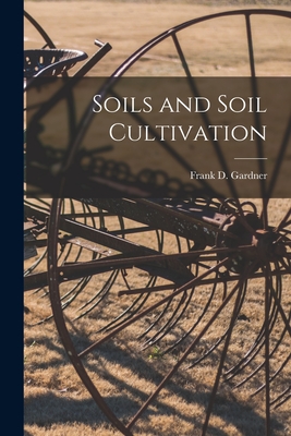 Soils and Soil Cultivation - Gardner, Frank D (Frank Duane) 1864 (Creator)