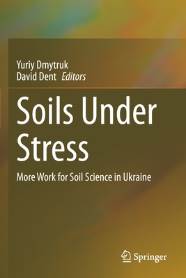 Soils Under Stress: More Work for Soil Science in Ukraine - Dmytruk, Yuriy (Editor), and Dent, David (Editor)