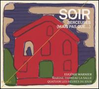 Soir: Berceuses (mais pas aue...) - Eugnie Warnier (soprano); Marine Thoreau La Salle (piano); Quatuor Les Heures du Jour
