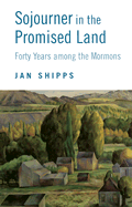 Sojourner in the Promised Land: Forty Years Among the Mormons