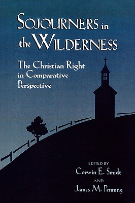 Sojourners in the Wilderness: The Christian Right in Comparative Perspective - Smidt, Corwin E, and Appleby, R Scott (Contributions by), and Bendyna, Mary E (Contributions by)