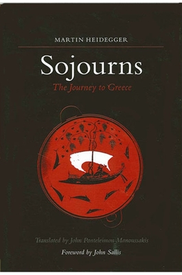 Sojourns: The Journey to Greece - Heidegger, Martin, and Manoussakis, John Panteleimon (Translated by), and Sallis, John (Foreword by)