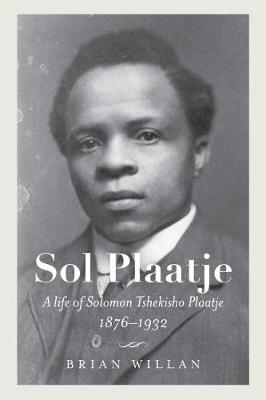 Sol Plaatje: A Life of Solomon Tshekisho Plaatje, 1876-1932 - Willan, Brian