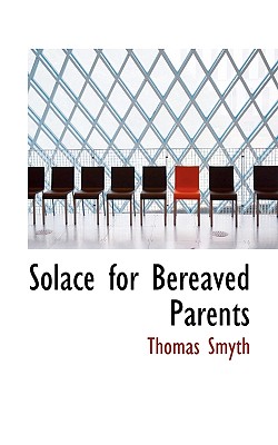Solace for Bereaved Parents - Smyth, Thomas