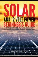 Solar and 12-Volt Power Beginner's Guide: The Complete Manual to Off Grid Solar Power System Design and installation for Vans, RVs, Boats and Mobile Homes