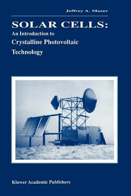 Solar Cells: An Introduction to Crystalline Photovoltaic Technology - Mazer, Jeffrey A