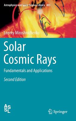 Solar Cosmic Rays: Fundamentals and Applications - Miroshnichenko, Leonty