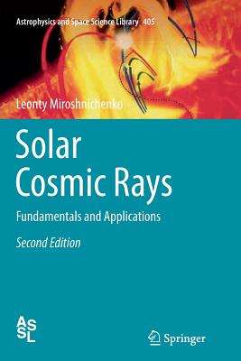 Solar Cosmic Rays: Fundamentals and Applications - Miroshnichenko, Leonty