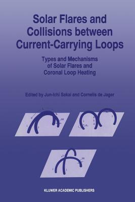 Solar Flares and Collisions Between Current-Carrying Loops: Types and Mechanisms of Solar Flares and Coronal Loop Heating - Sakai, Jun-Ichi, and De Jager, C