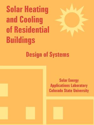 Solar Heating and Cooling of Residential Buildings: Design of Systems - Solar Energy Applications Laboratory, and Colorado State University