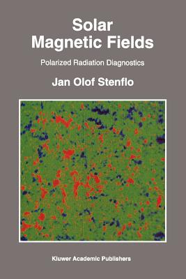 Solar Magnetic Fields: Polarized Radiation Diagnostics - Stenflo, Jan Olof