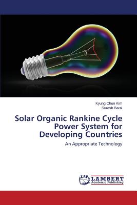 Solar Organic Rankine Cycle Power System for Developing Countries - Kim Kyung Chun, and Baral Suresh