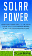 Solar Power: The Beginner's guide for solar electricity systems, for off-grid solar systems and for your home energy independence