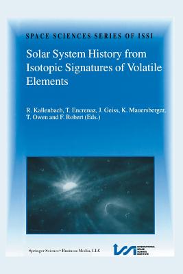 Solar System History from Isotopic Signatures of Volatile Elements: Volume Resulting from an Issi Workshop 14-18 January 2002, Bern, Switzerland - Kallenbach, R (Editor), and Encrenaz, Thrse (Editor), and Geiss, Johannes (Editor)