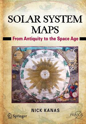 Solar System Maps: From Antiquity to the Space Age - Kanas, Nick