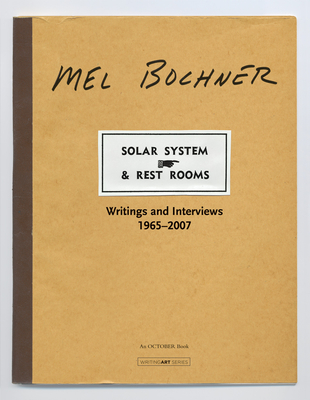 Solar System & Rest Rooms: Writings and Interviews, 1965-2007 - Bochner, Mel, and Bois, Yve-Alain (Foreword by)