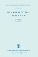 Solar-Terrestrial Physics/1970: Proceedings of the International Symposium on Solar-Terrestrial Physics Held in Leningrad, U.S.S.R. 12-19 May 1970