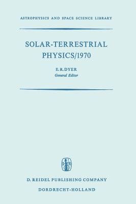 Solar-Terrestrial Physics/1970: Proceedings of the International Symposium on Solar-Terrestrial Physics Held in Leningrad, U.S.S.R. 12-19 May 1970 - International Symposium on Solar-Terrestial Physic