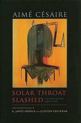 Solar Throat Slashed: The Unexpurgated 1948 Edition - Csaire, Aim, and Arnold, A James (Translated by), and Eshleman, Clayton (Translated by)