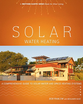 Solar Water Heating: A Comprehensive Guide to Solar Water and Space Heating Systems - Ramlow, Bob, and Nusz, Benjamin