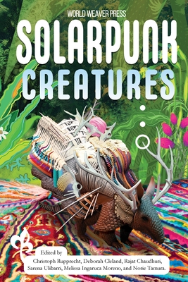 Solarpunk Creatures - Rupprecht, Christoph (Editor), and Roshak, N R M, and Mehta, Tashan