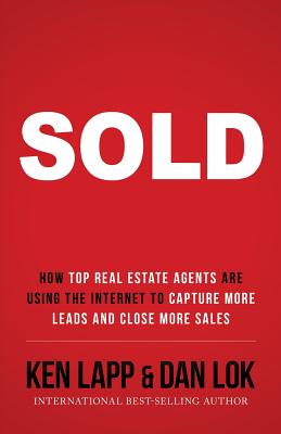 Sold: How Top Real Estate Agents Are Using The Internet To Capture More Leads And Close More Sales - Lapp, Ken, and Lok, Dan