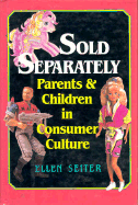 Sold Separately: Children and Parents in Consumer Culture