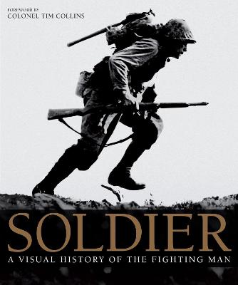Soldier: A Visual History of the Fighting Man - Grant, R.G., and Collins, Tim (Foreword by)